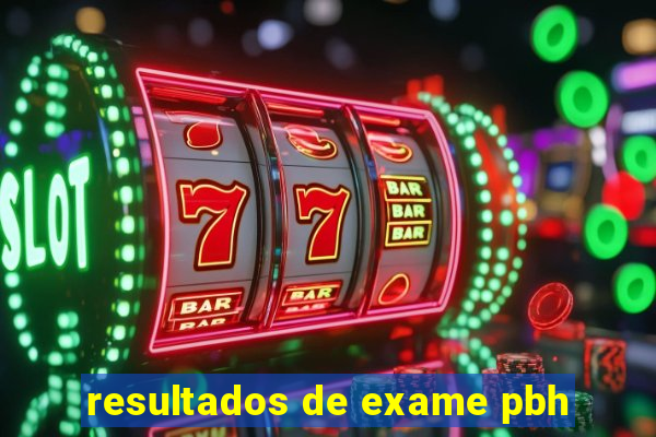 resultados de exame pbh